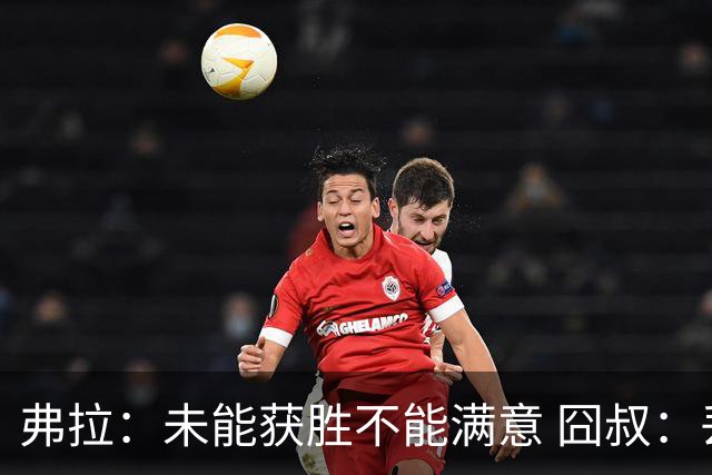弗拉：未能获胜不能满意 囧叔：丢球是糟糕的错误